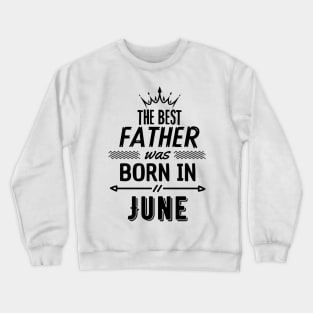 The best father was born in june Crewneck Sweatshirt